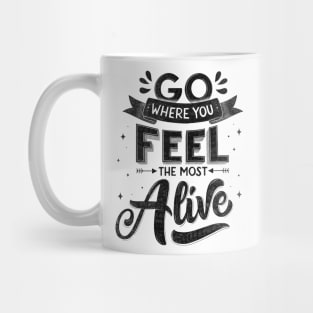 Go where you feel most alive. Motivational quote Mug